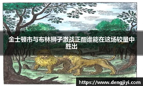 金士顿市与布林狮子激战正酣谁能在这场较量中胜出