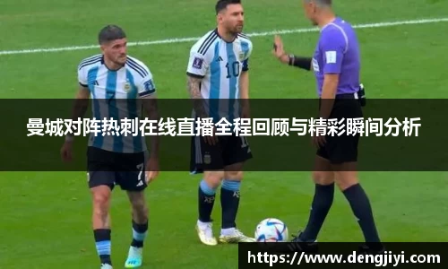 曼城对阵热刺在线直播全程回顾与精彩瞬间分析