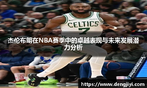 杰伦布朗在NBA赛季中的卓越表现与未来发展潜力分析