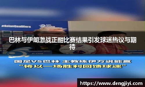 巴林与伊朗激战正酣比赛结果引发球迷热议与期待