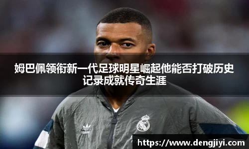 姆巴佩领衔新一代足球明星崛起他能否打破历史记录成就传奇生涯