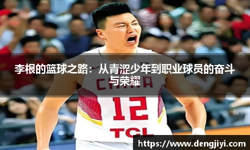 李根的篮球之路：从青涩少年到职业球员的奋斗与荣耀